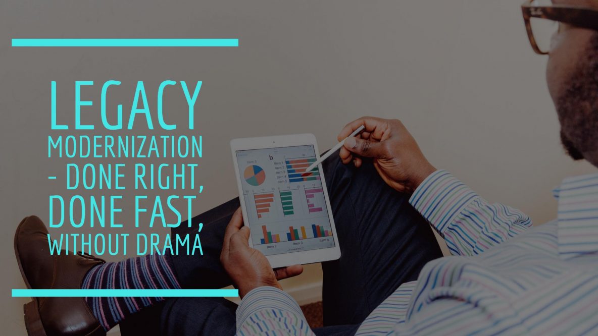 legacy modernization done right, done fast, without drama